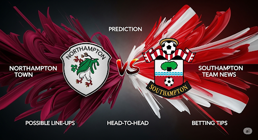 Northampton Town v Southampton preview, prediction, head-to-head, team news, possible line-ups, and betting tips