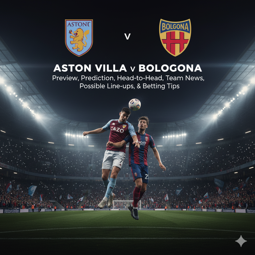 Aston Villa vs Bologna preview, prediction, head-to-head, team news, possible line-ups, and betting tips